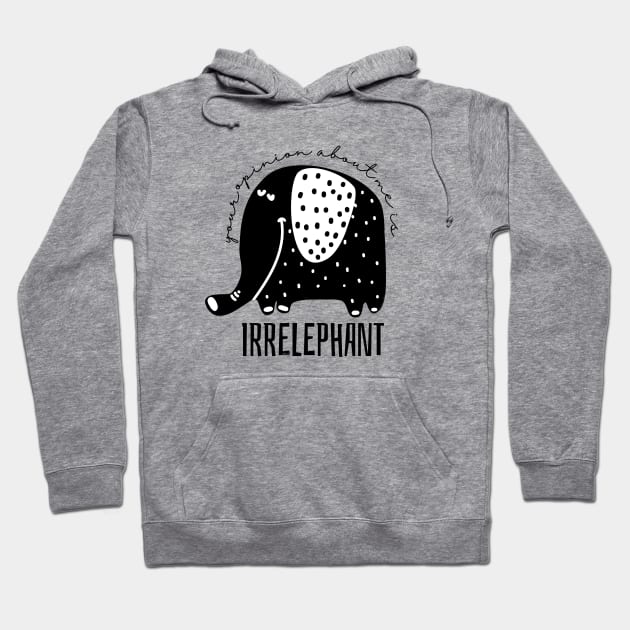 Your Opinion About Me is Irrelephant Hoodie by hudoshians and rixxi